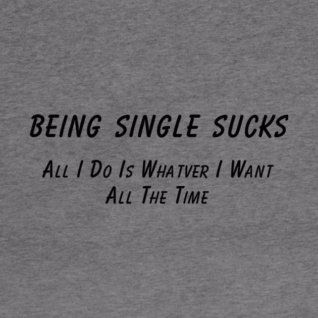 Single Life Humor T-Shirt 'Being Single Sucks' Fun Statement Tee, Sarcastic Quote T-Shirt, Great Gift for Single Friends by TeeGeek Boutique